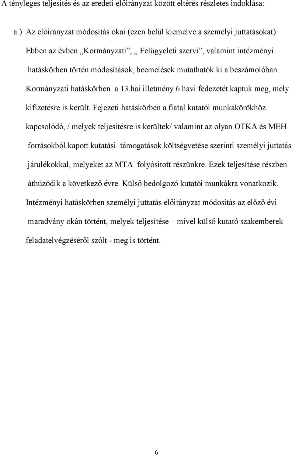 mutathatók ki a beszámolóban. Kormányzati hatáskörben a 13.hai illetmény 6 havi fedezetét kaptuk meg, mely kifizetésre is került.