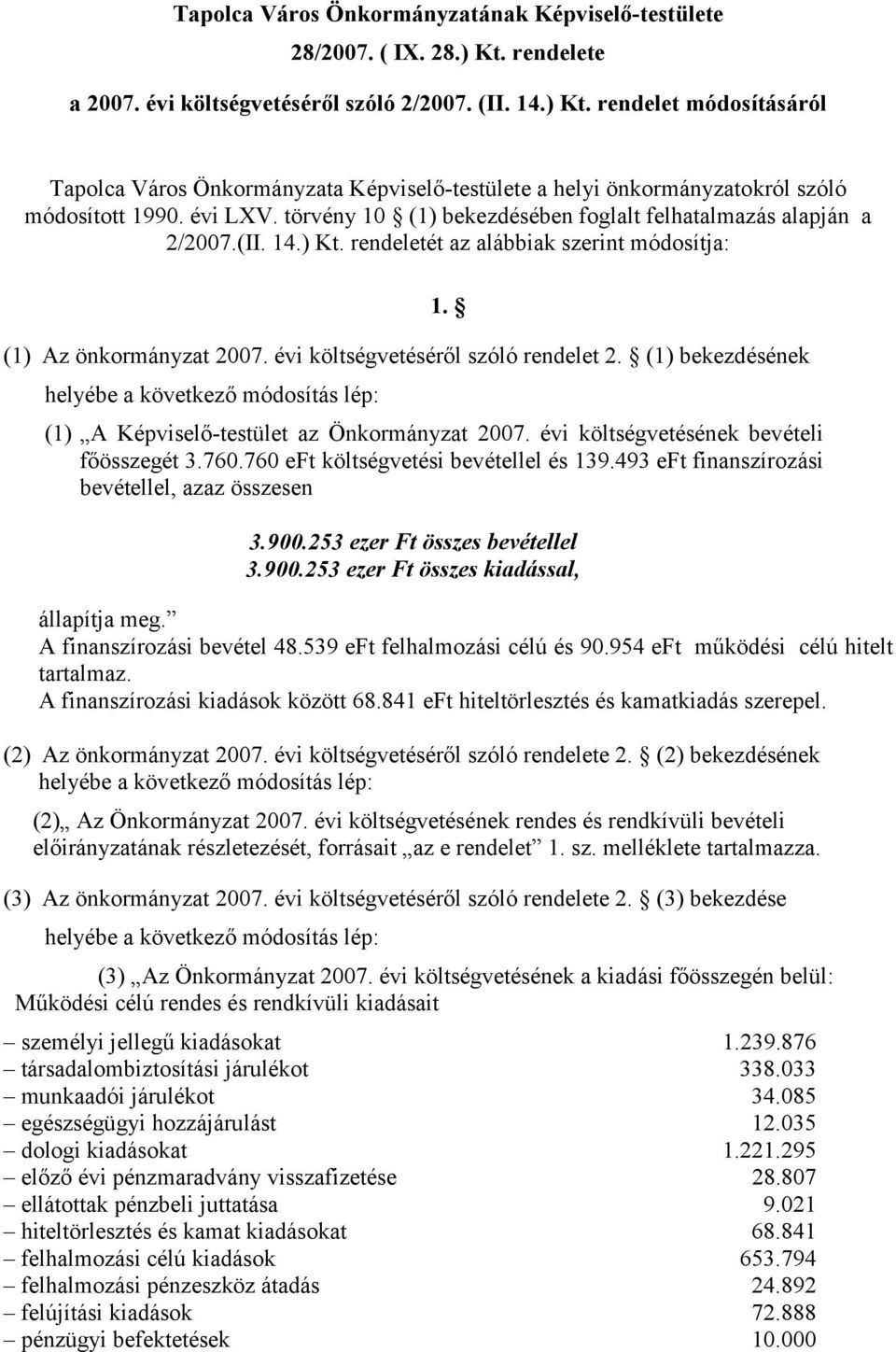 (1) bekezdésének helyébe a következő módosítás lép: 1. (1) A Képviselő-testület az Önkormányzat 2007. évi költségvetésének bevételi főösszegét 3.760.760 eft költségvetési bevétellel és 139.