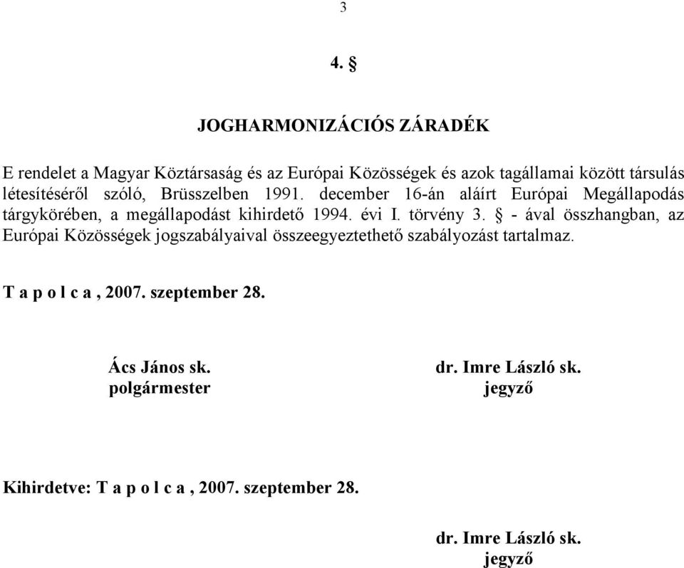 évi I. törvény 3. - ával összhangban, az Európai Közösségek jogszabályaival összeegyeztethető szabályozást tartalmaz.