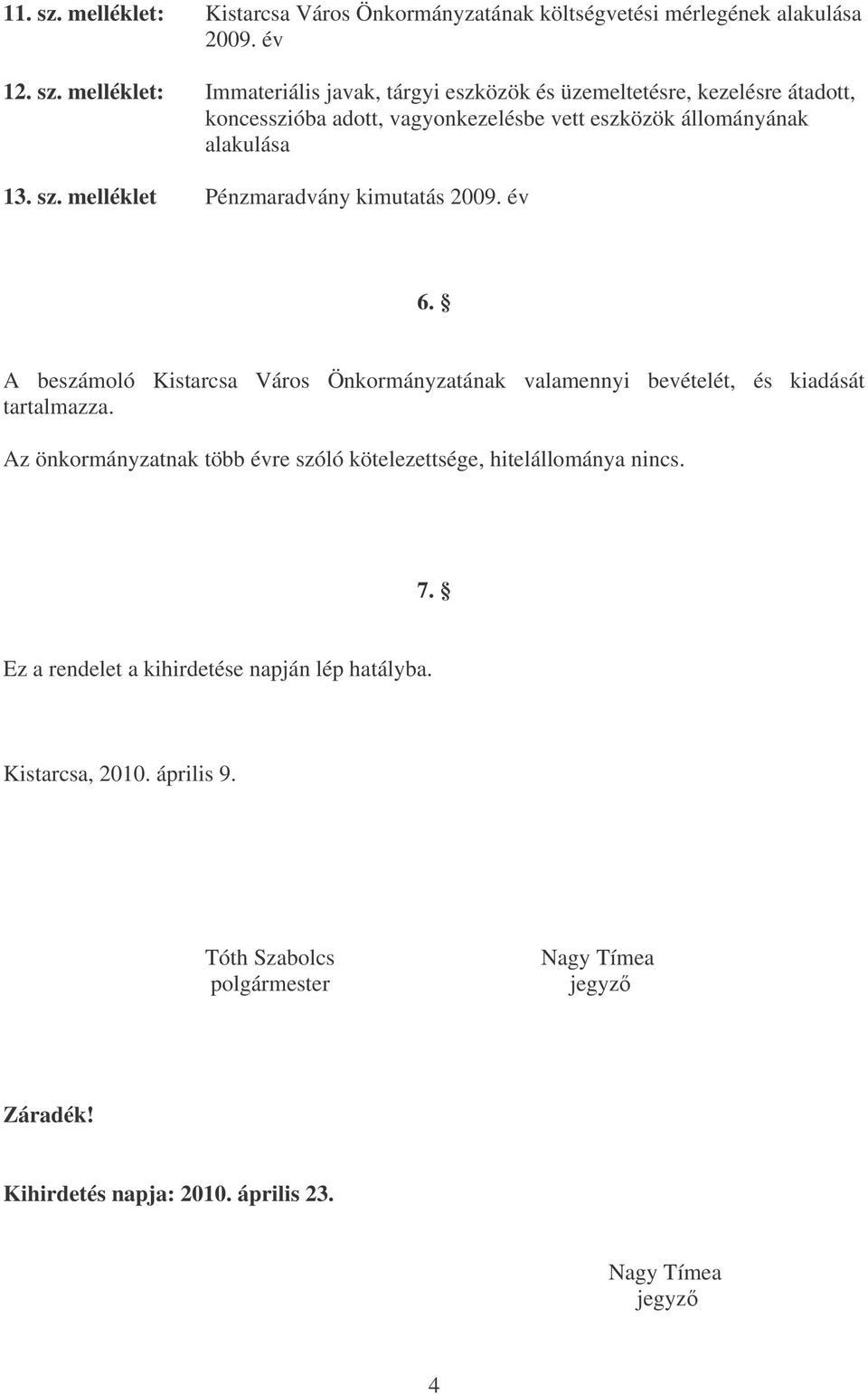 melléklet: Immateriális javak, tárgyi eszközök és üzemeltetésre, kezelésre átadott, koncesszióba adott, vagyonkezelésbe vett eszközök állományának alakulása 13. sz.