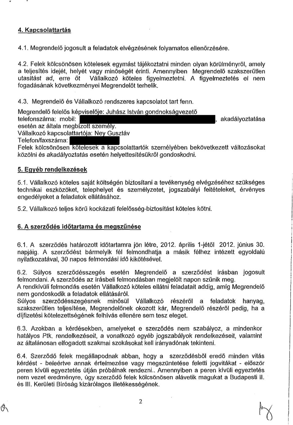 Amennyiben Megrendelő szakszerűtlen utasítást ad, erre őt Vállalkozó köteles figyelmeztetni. A figyelmeztetés el nem fogadásának következményei Megrendelőt terhelik. 4.3.