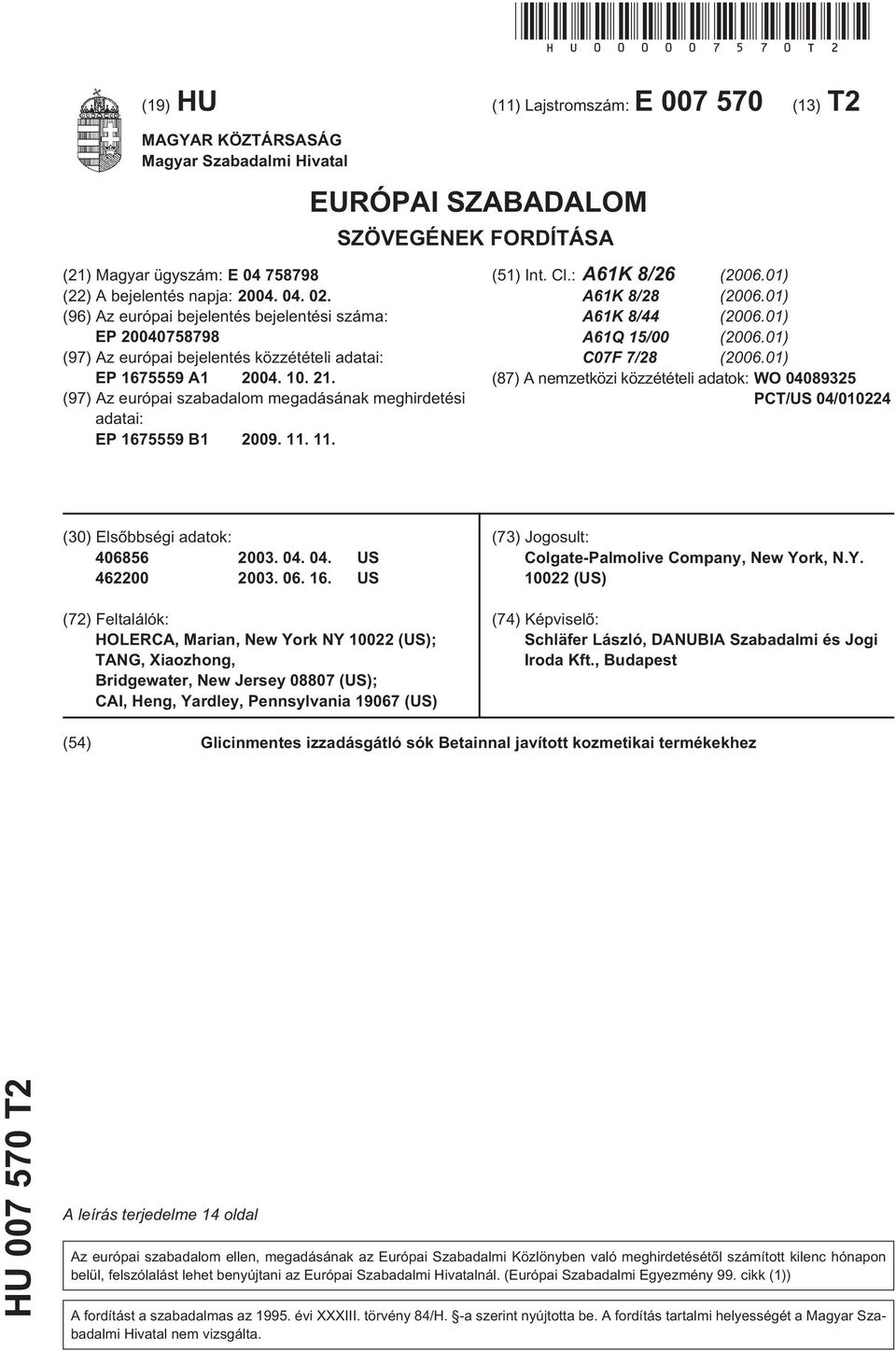 (96) Az európai bejelentés bejelentési száma: EP 078798 (97) Az európai bejelentés közzétételi adatai: EP 1679 A1 04.. 21. (97) Az európai szabadalom megadásának meghirdetési adatai: EP 1679 B1 09.