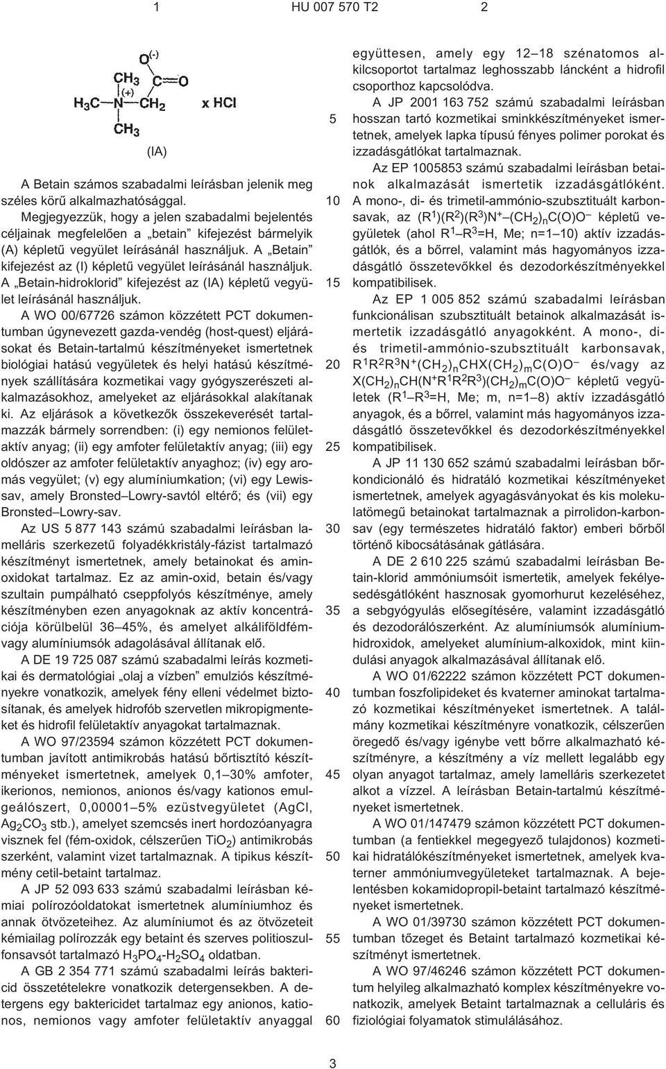 A Betain kifejezést az (I) képletû vegyület leírásánál használjuk. A Betain-hidroklorid kifejezést az (IA) képletû vegyület leírásánál használjuk.