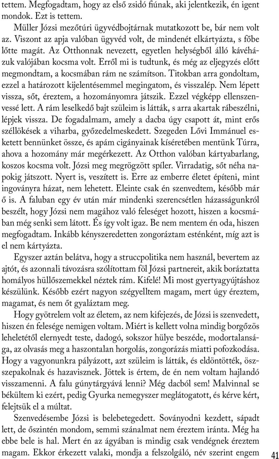 Erről mi is tudtunk, és még az eljegyzés előtt megmondtam, a kocsmában rám ne számítson. Titokban arra gondoltam, ezzel a határozott kijelentésemmel megingatom, és visszalép.