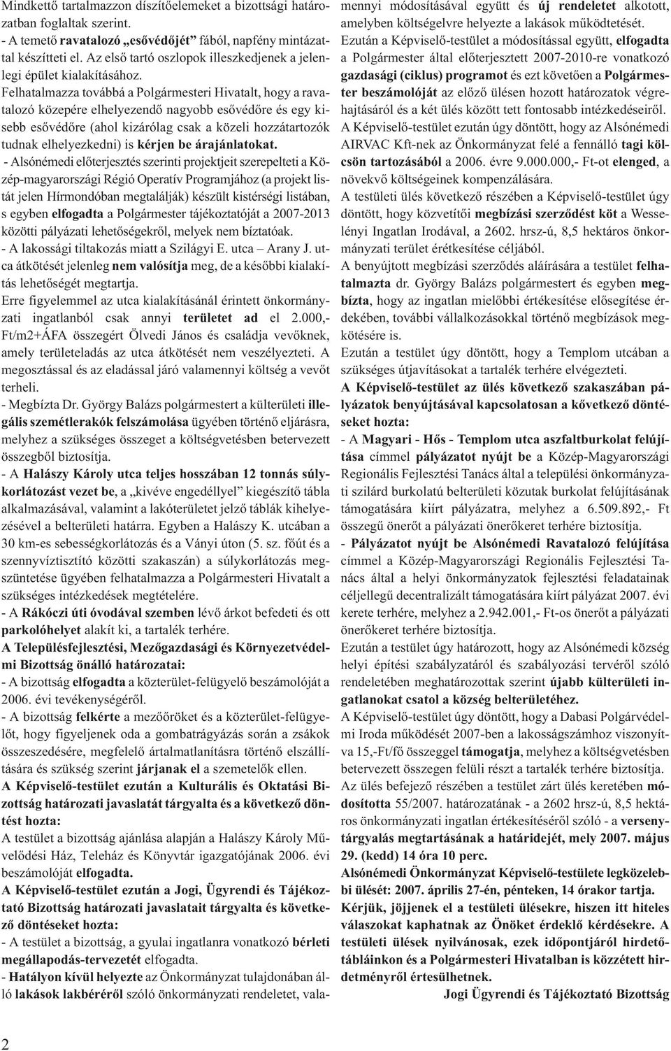 Felhatalmazza továbbá a Polgármesteri Hivatalt, hogy a ravatalozó közepére elhelyezendõ nagyobb esõvédõre és egy kisebb esõvédõre (ahol kizárólag csak a közeli hozzátartozók tudnak elhelyezkedni) is