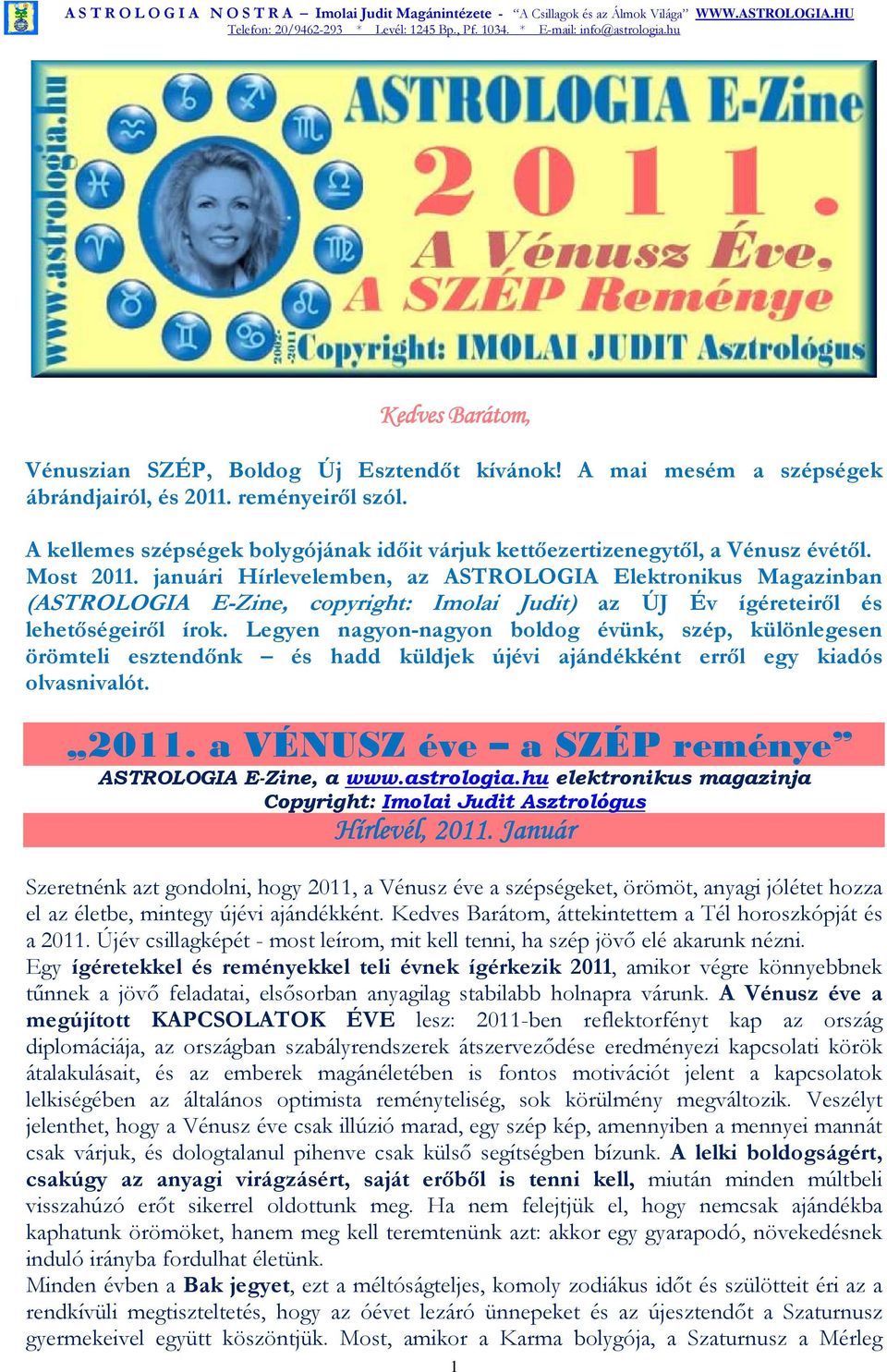 januári Hírlevelemben, az ASTROLOGIA Elektronikus Magazinban (ASTROLOGIA E-Zine, copyright: Imolai Judit) az ÚJ Év ígéreteirıl és lehetıségeirıl írok.