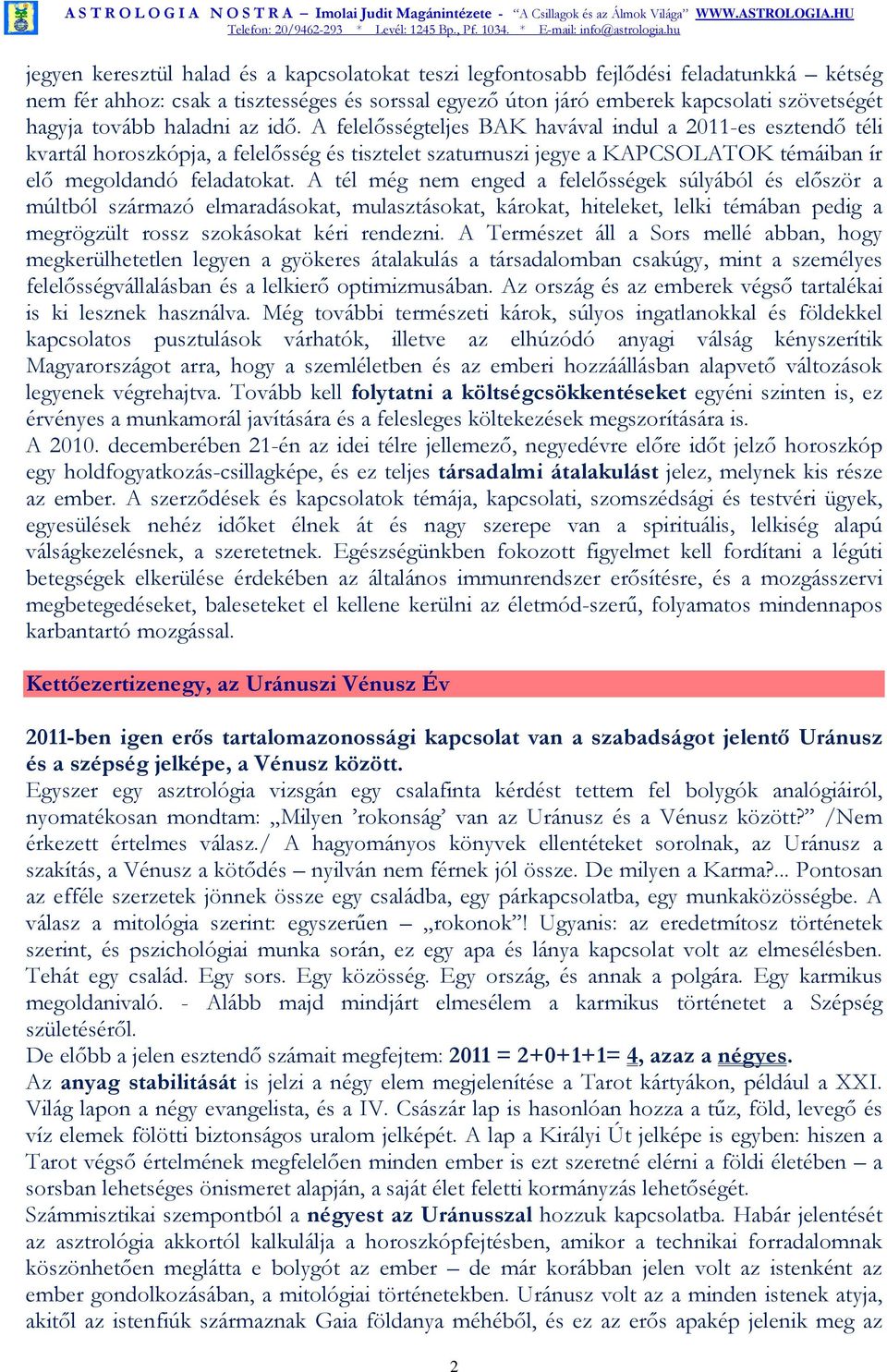 A tél még nem enged a felelısségek súlyából és elıször a múltból származó elmaradásokat, mulasztásokat, károkat, hiteleket, lelki témában pedig a megrögzült rossz szokásokat kéri rendezni.
