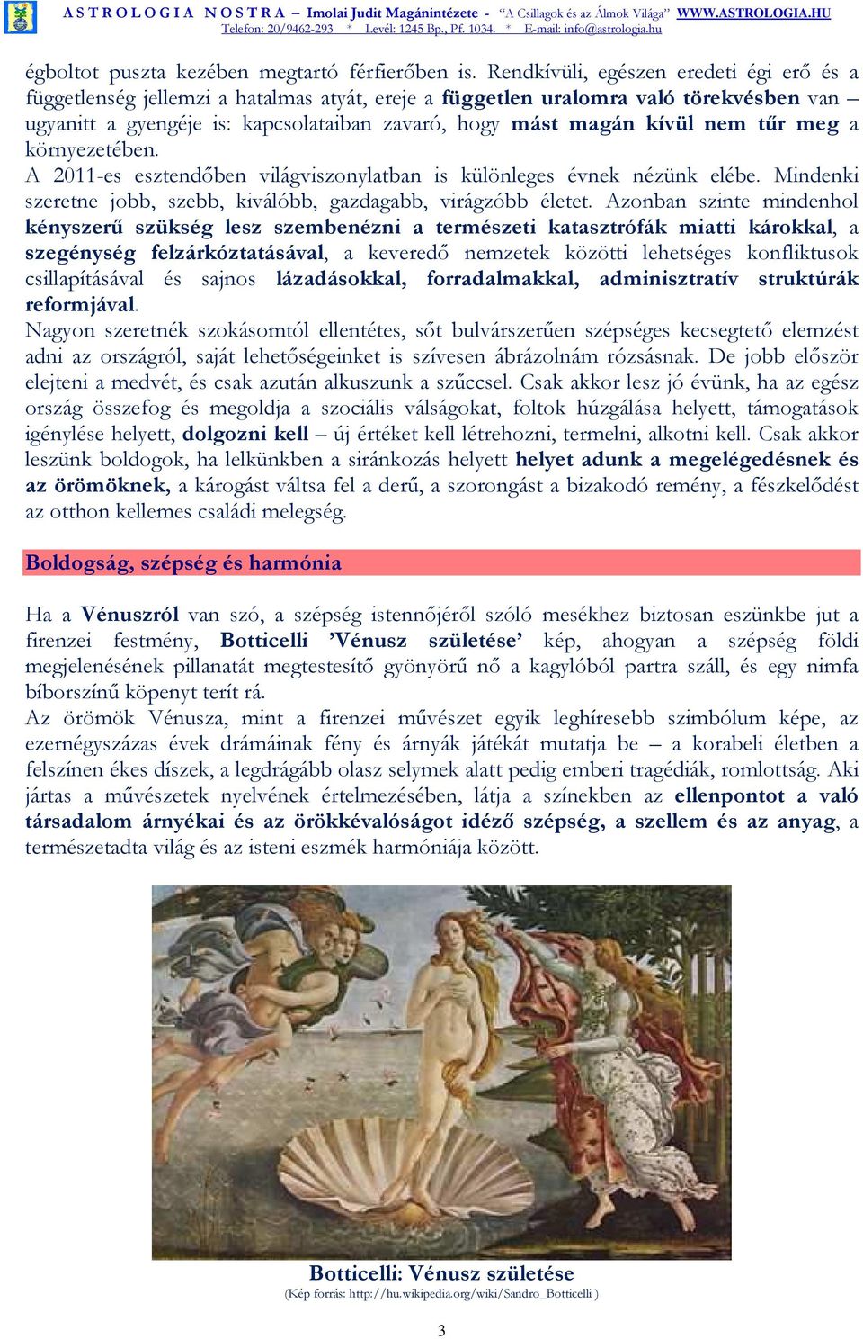nem tőr meg a környezetében. A 2011-es esztendıben világviszonylatban is különleges évnek nézünk elébe. Mindenki szeretne jobb, szebb, kiválóbb, gazdagabb, virágzóbb életet.