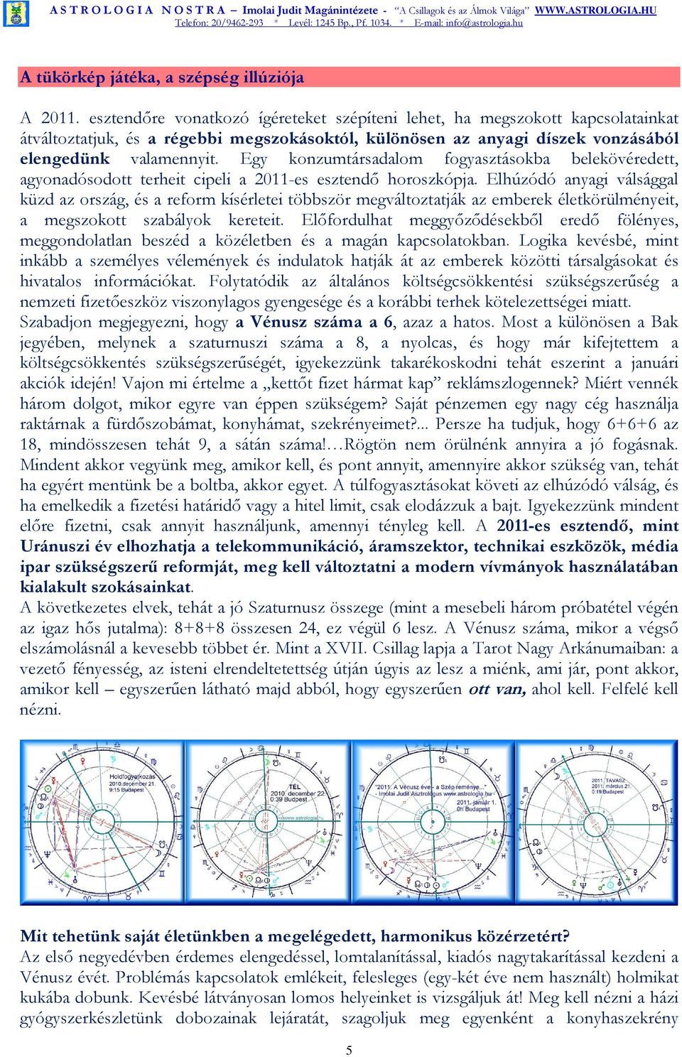 Egy konzumtársadalom fogyasztásokba belekövéredett, agyonadósodott terheit cipeli a 2011-es esztendı horoszkópja.