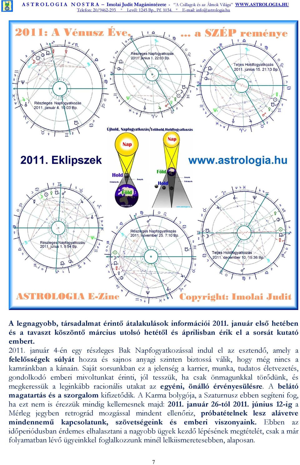 január 4-én egy részleges Bak Napfogyatkozással indul el az esztendı, amely a felelısségek súlyát hozza és sajnos anyagi szinten biztossá válik, hogy még nincs a kamránkban a kánaán.