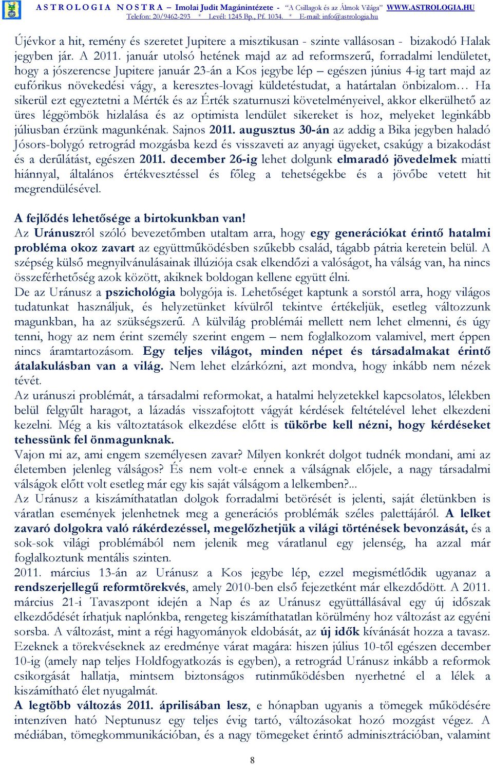 keresztes-lovagi küldetéstudat, a határtalan önbizalom Ha sikerül ezt egyeztetni a Mérték és az Érték szaturnuszi követelményeivel, akkor elkerülhetı az üres léggömbök hizlalása és az optimista