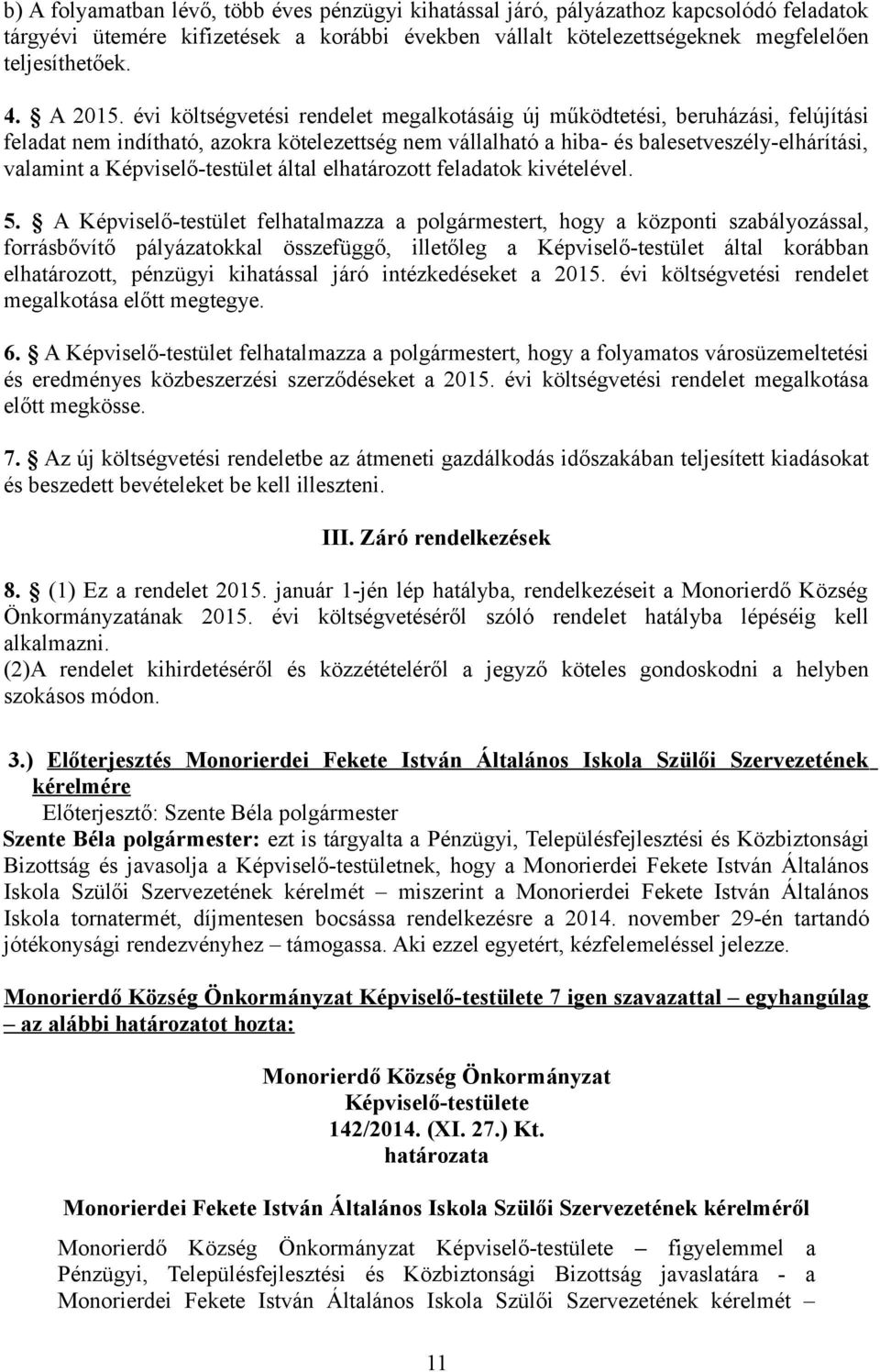 évi költségvetési rendelet megalkotásáig új működtetési, beruházási, felújítási feladat nem indítható, azokra kötelezettség nem vállalható a hiba- és balesetveszély-elhárítási, valamint a