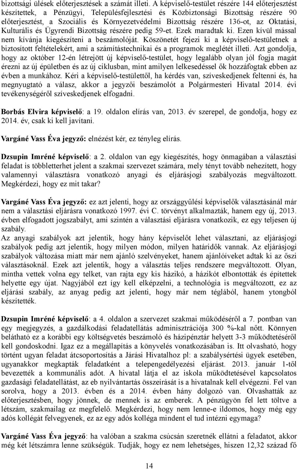 136-ot, az Oktatási, Kulturális és Ügyrendi Bizottság részére pedig 59-et. Ezek maradtak ki. Ezen kívül mással nem kívánja kiegészíteni a beszámolóját.