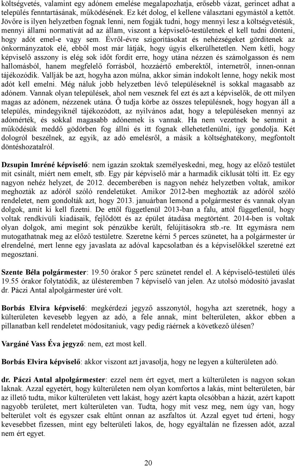 emel-e vagy sem. Évről-évre szigorításokat és nehézségeket gördítenek az önkormányzatok elé, ebből most már látják, hogy úgyis elkerülhetetlen.