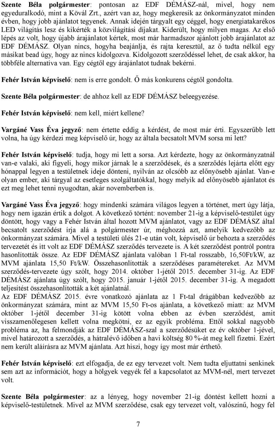 Az első lépés az volt, hogy újabb árajánlatot kértek, most már harmadszor ajánlott jobb árajánlatot az EDF DÉMÁSZ.