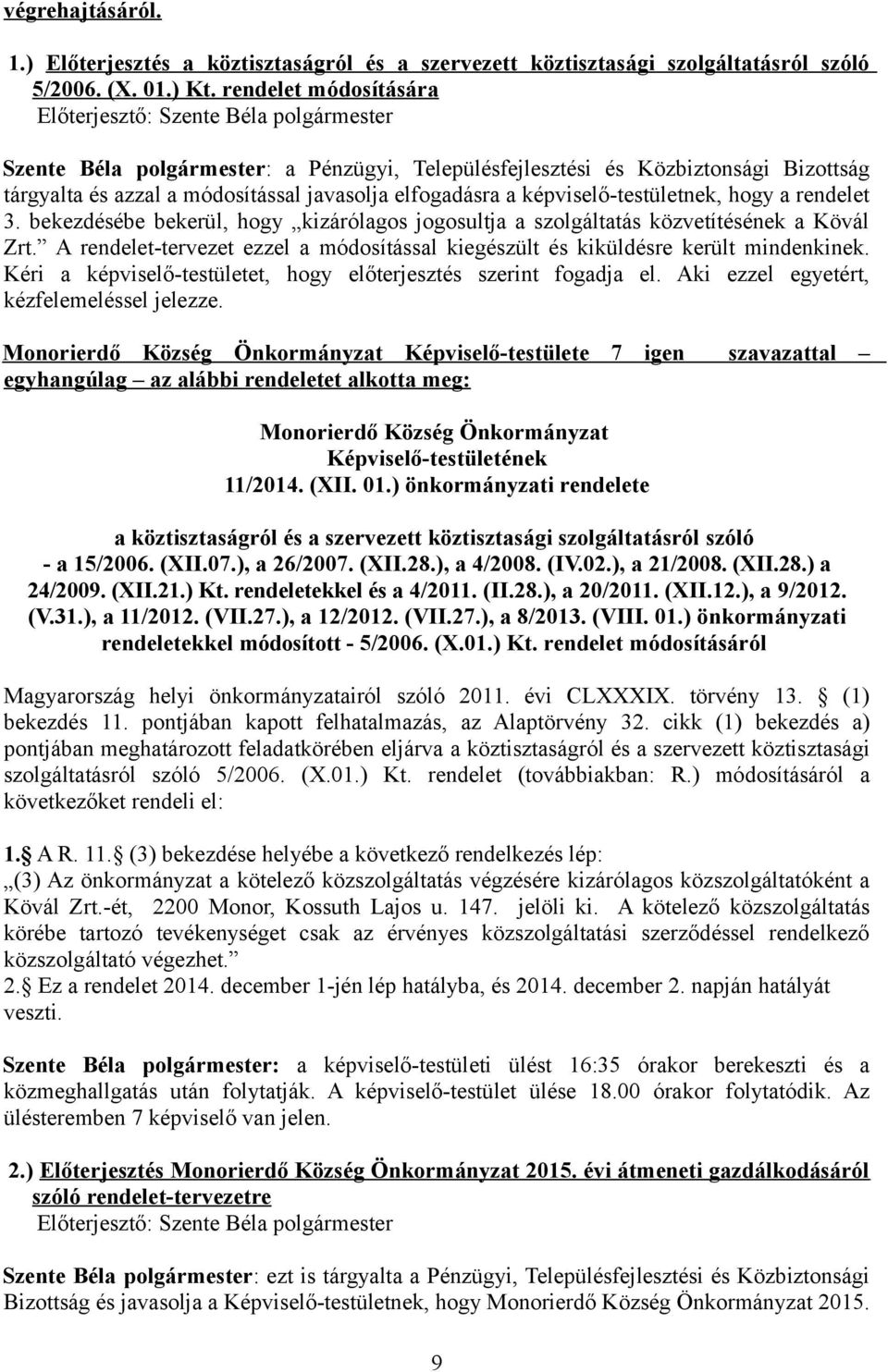 rendelet 3. bekezdésébe bekerül, hogy kizárólagos jogosultja a szolgáltatás közvetítésének a Kövál Zrt. A rendelet-tervezet ezzel a módosítással kiegészült és kiküldésre került mindenkinek.