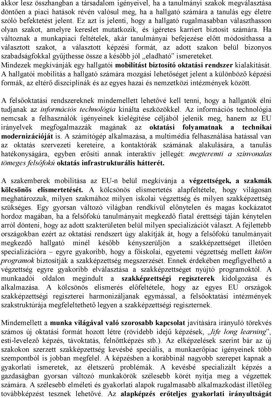 Ha változnak a munkapiaci feltételek, akár tanulmányai befejezése előtt módosíthassa a választott szakot, a választott képzési formát, az adott szakon belül bizonyos szabadságfokkal gyűjthesse össze