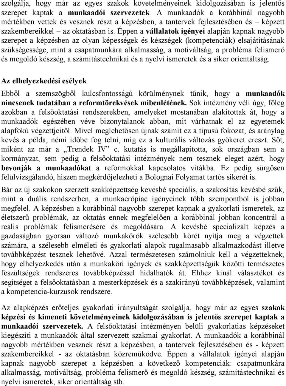 Éppen a vállalatok igényei alapján kapnak nagyobb szerepet a képzésben az olyan képességek és készségek (kompetenciák) elsajátításának szükségessége, mint a csapatmunkára alkalmasság, a motiváltság,