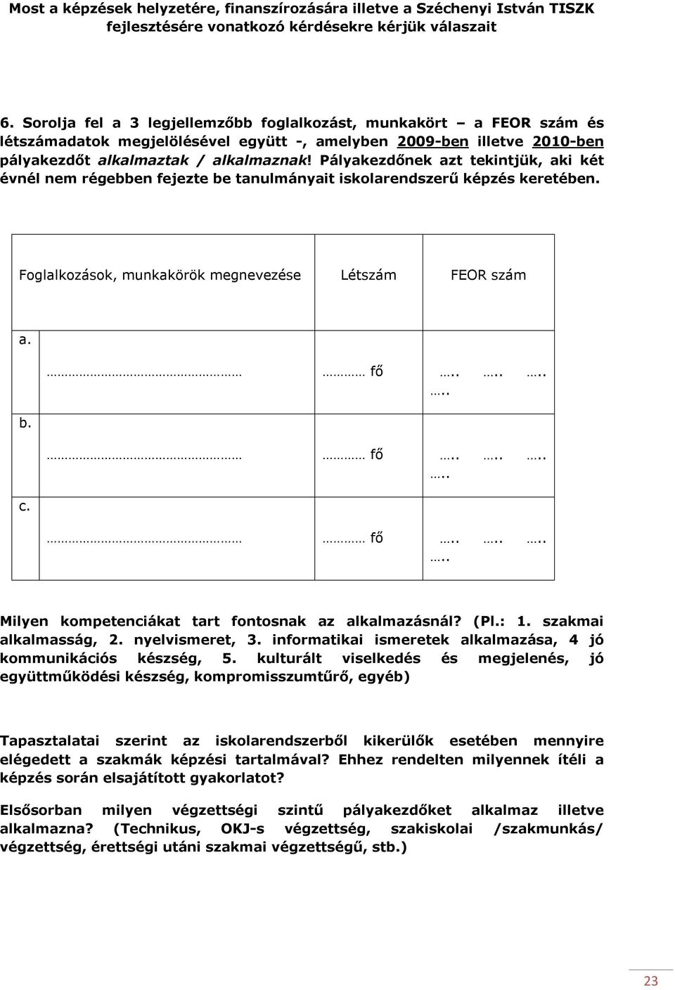 Pályakezdőnek azt tekintjük, aki két évnél nem régebben fejezte be tanulmányait iskolarendszerű képzés keretében. Foglalkozások, munkakörök megnevezése Létszám FEOR szám a. b. c. fő.