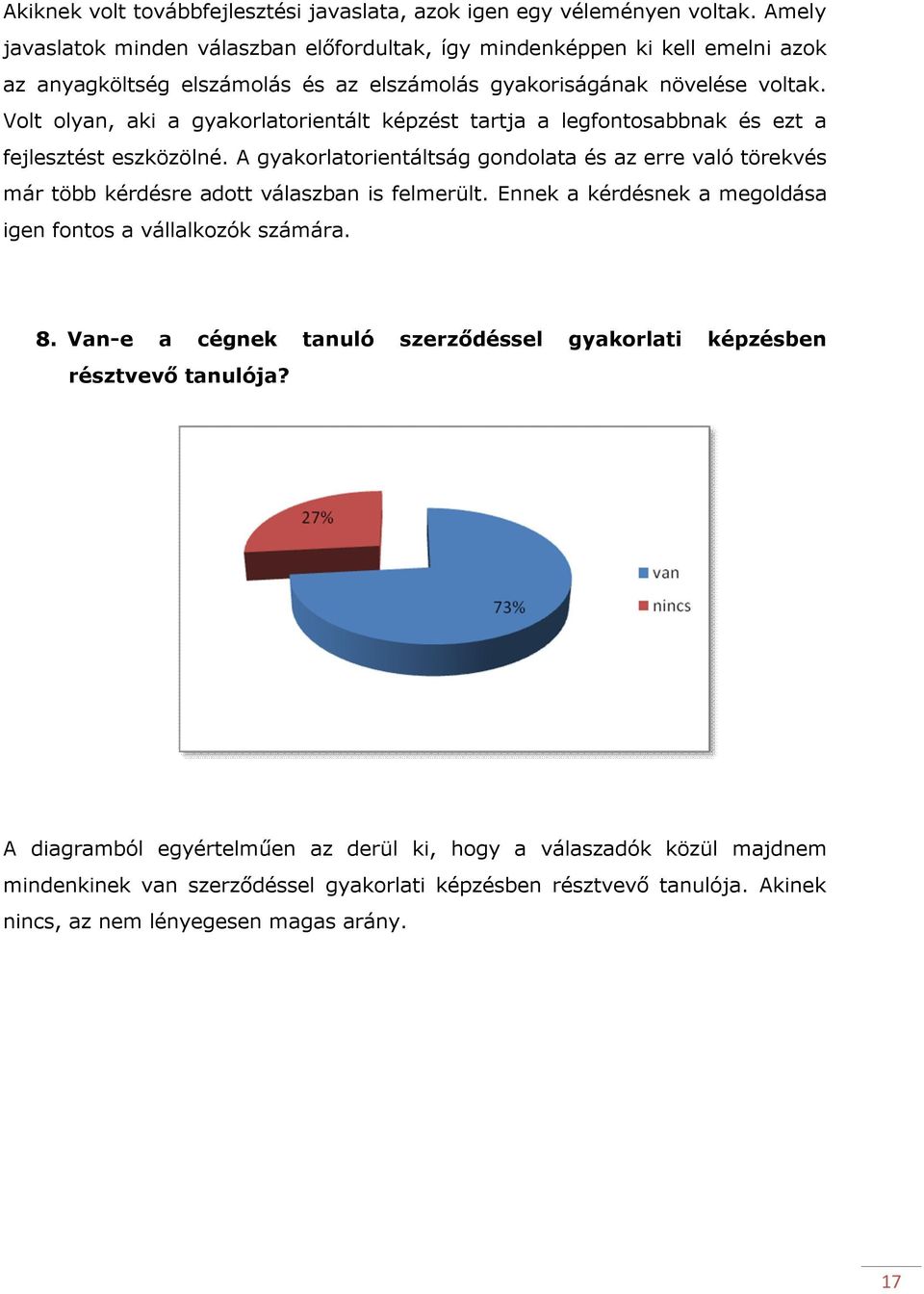 Volt olyan, aki a gyakorlatorientált képzést tartja a legfontosabbnak és ezt a fejlesztést eszközölné.