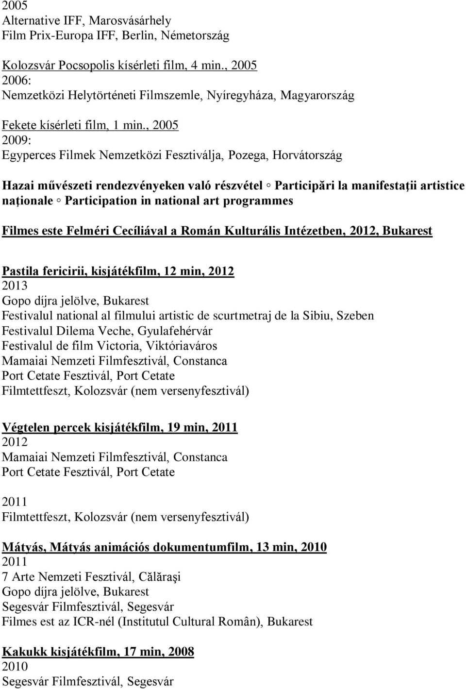 , 2005 2009: Egyperces Filmek Nemzetközi Fesztiválja, Pozega, Horvátország Hazai művészeti rendezvényeken való részvétel Participări la manifestaţii artistice naţionale Participation in national art