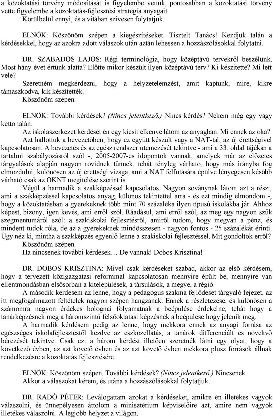 Kezdjük talán a kérdésekkel, hogy az azokra adott válaszok után aztán lehessen a hozzászólásokkal folytatni. DR. SZABADOS LAJOS: Régi terminológia, hogy középtávú tervekről beszélünk.