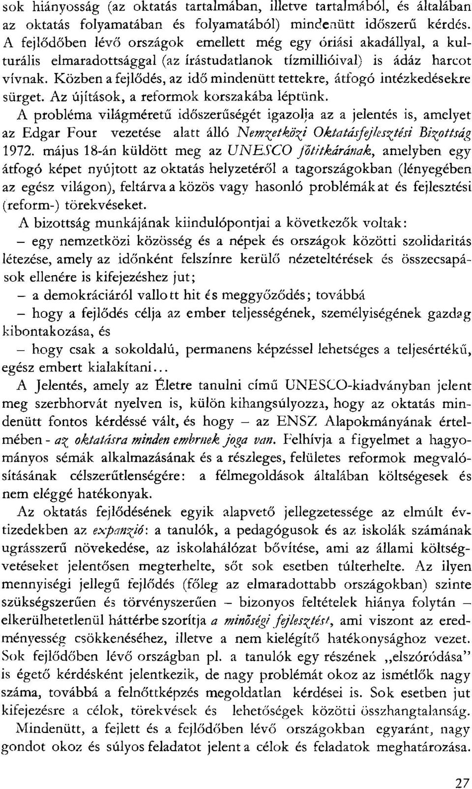 Közben a fejlődés, az idő mindenütt tettekre, átfogó intézkedésekre sürget. Az újítások, a reformok korszakába léptünk.