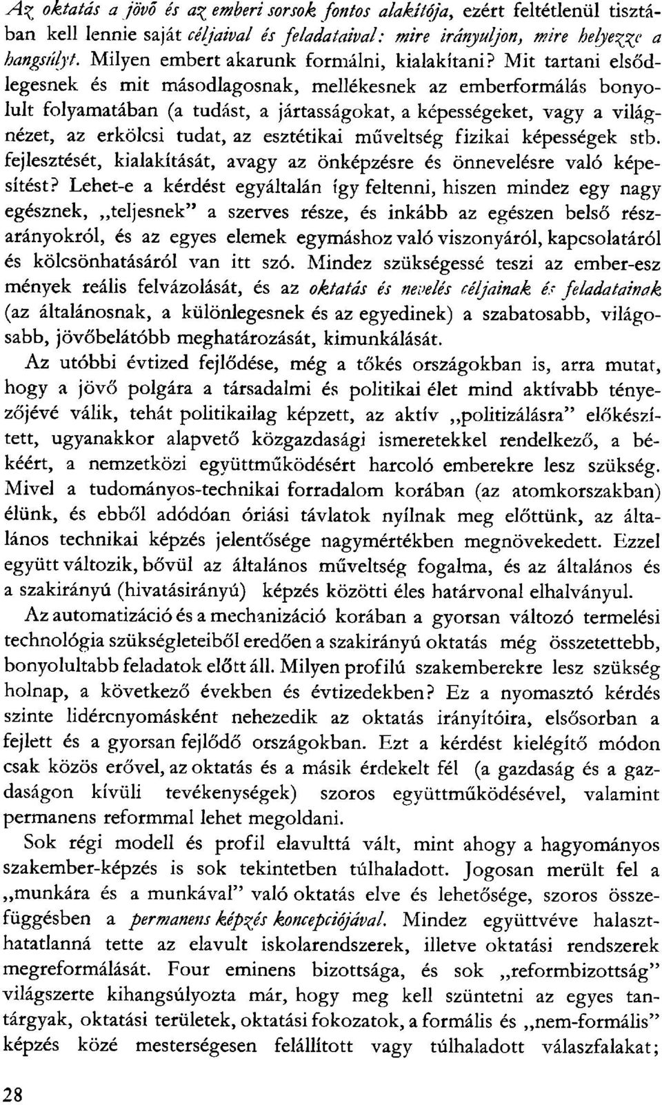 Mit tartani elsődlegesnek és mit másodlagosnak, mellékesnek az emberformálás bonyolult folyamatában (a tudást, a jártasságokat, a képességeket, vagy a világnézet, az erkölcsi tudat, az esztétikai