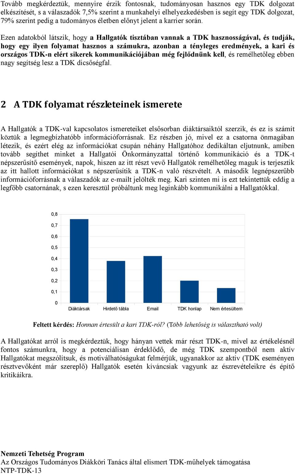 Ezen adatokból látszik, hogy a Hallgatók tisztában vannak a TDK hasznosságával, és tudják, hogy egy ilyen folyamat hasznos a számukra, azonban a tényleges eredmények, a kari és országos TDK-n elért