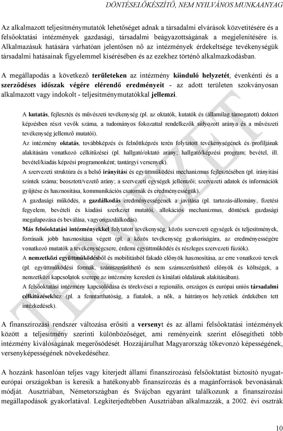 A megállapodás a következő területeken az intézmény kiinduló helyzetét, évenkénti és a szerződéses időszak végére elérendő eredményeit - az adott területen szokványosan alkalmazott vagy indokolt -