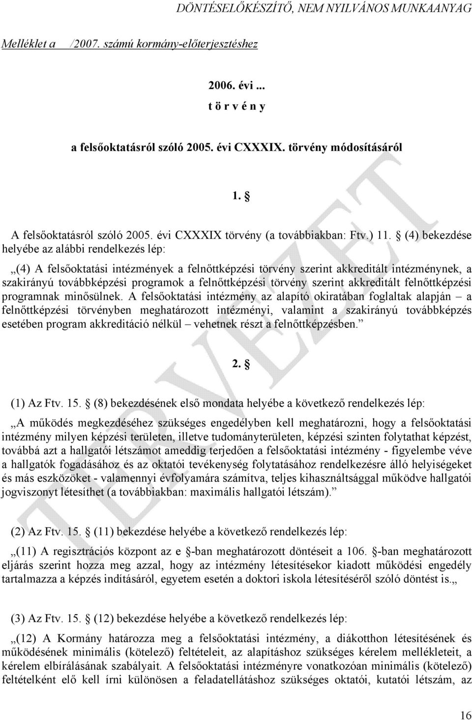 (4) bekezdése helyébe az alábbi rendelkezés lép: (4) A felsőoktatási intézmények a felnőttképzési törvény szerint akkreditált intézménynek, a szakirányú továbbképzési programok a felnőttképzési