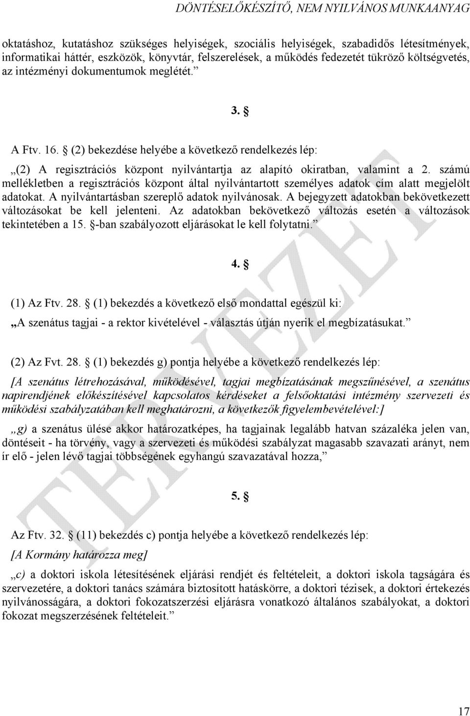 számú mellékletben a regisztrációs központ által nyilvántartott személyes adatok cím alatt megjelölt adatokat. A nyilvántartásban szereplő adatok nyilvánosak.