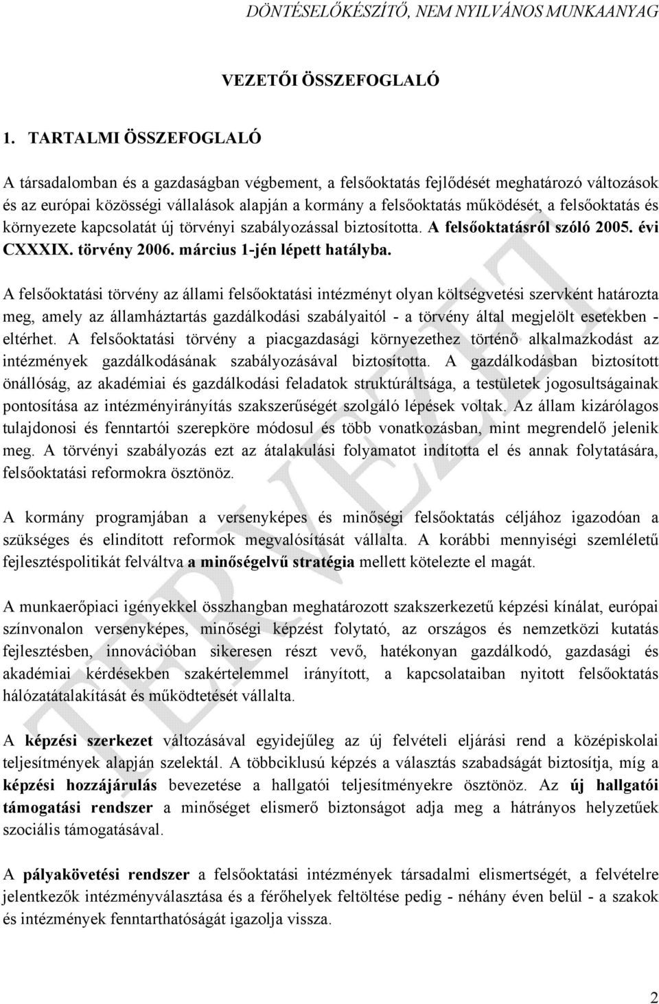 felsőoktatás és környezete kapcsolatát új törvényi szabályozással biztosította. A felsőoktatásról szóló 2005. évi CXXXIX. törvény 2006. március 1-jén lépett hatályba.