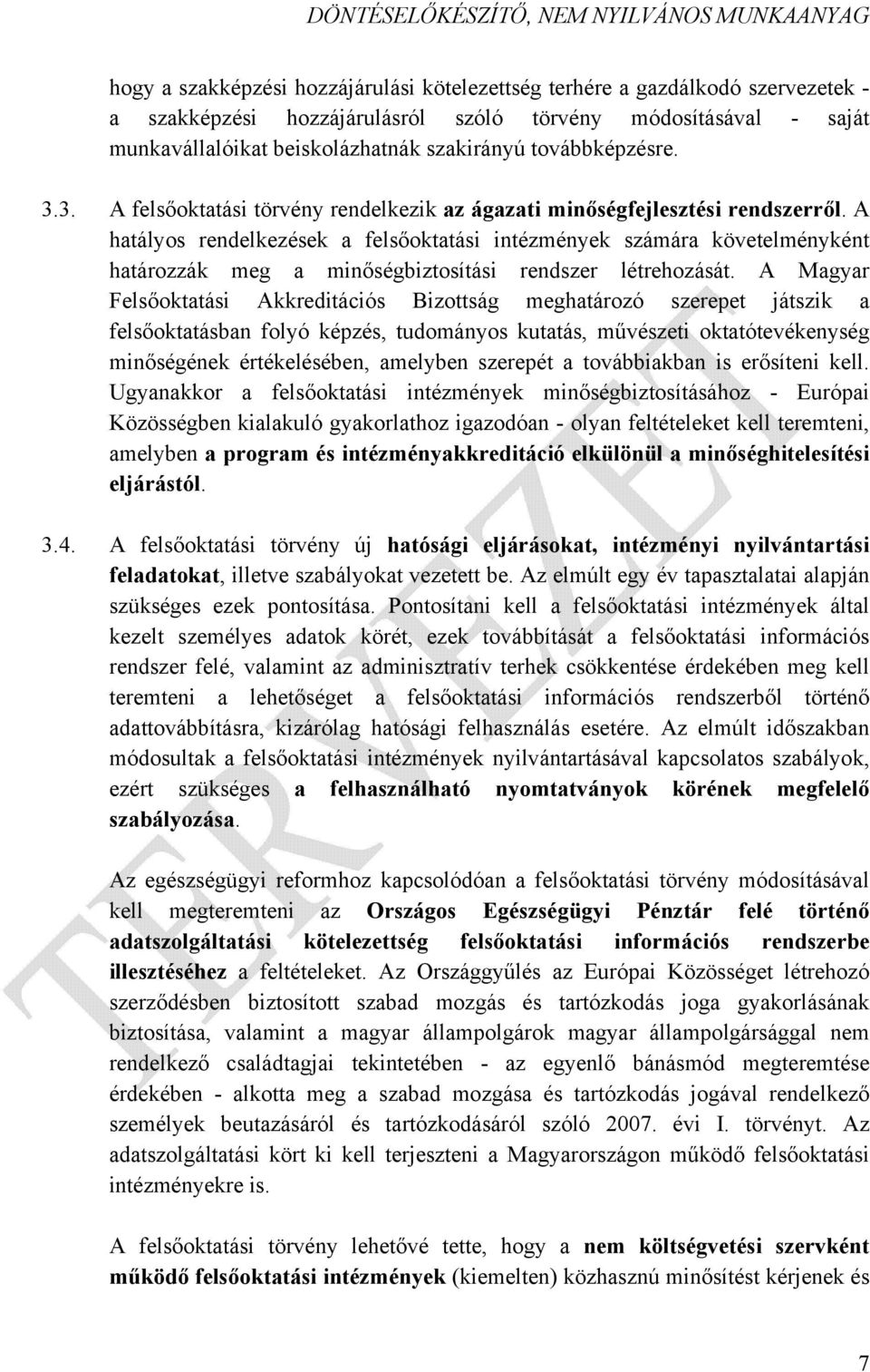 A hatályos rendelkezések a felsőoktatási intézmények számára követelményként határozzák meg a minőségbiztosítási rendszer létrehozását.