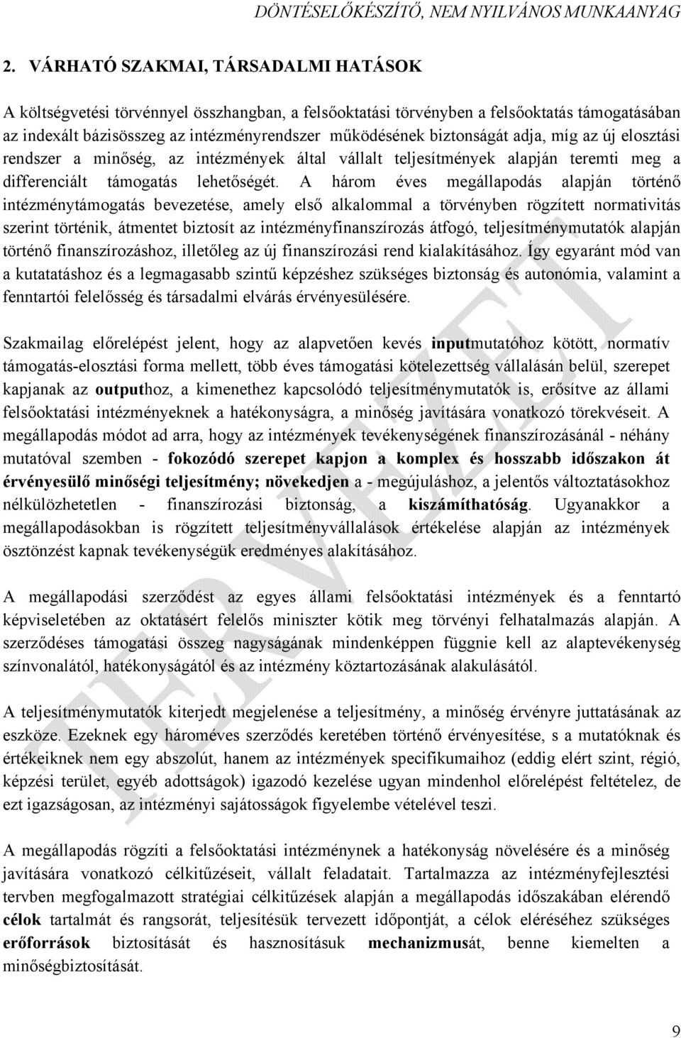 A három éves megállapodás alapján történő intézménytámogatás bevezetése, amely első alkalommal a törvényben rögzített normativitás szerint történik, átmentet biztosít az intézményfinanszírozás