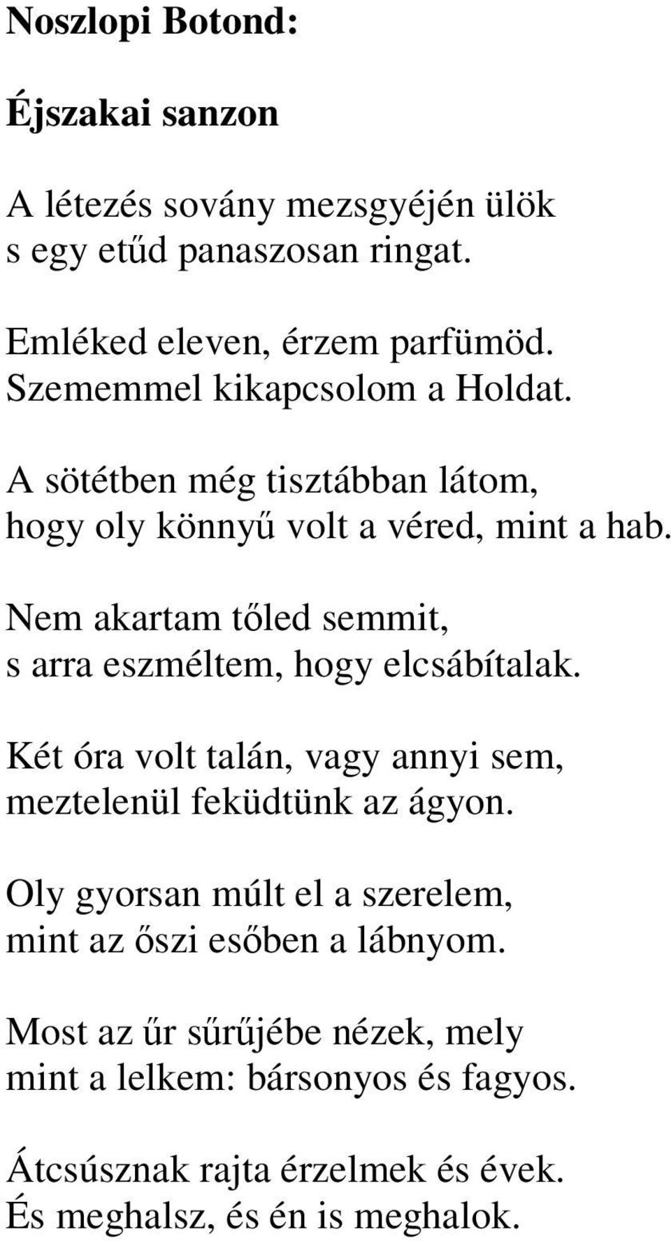 Nem akartam tőled semmit, s arra eszméltem, hogy elcsábítalak. Két óra volt talán, vagy annyi sem, meztelenül feküdtünk az ágyon.