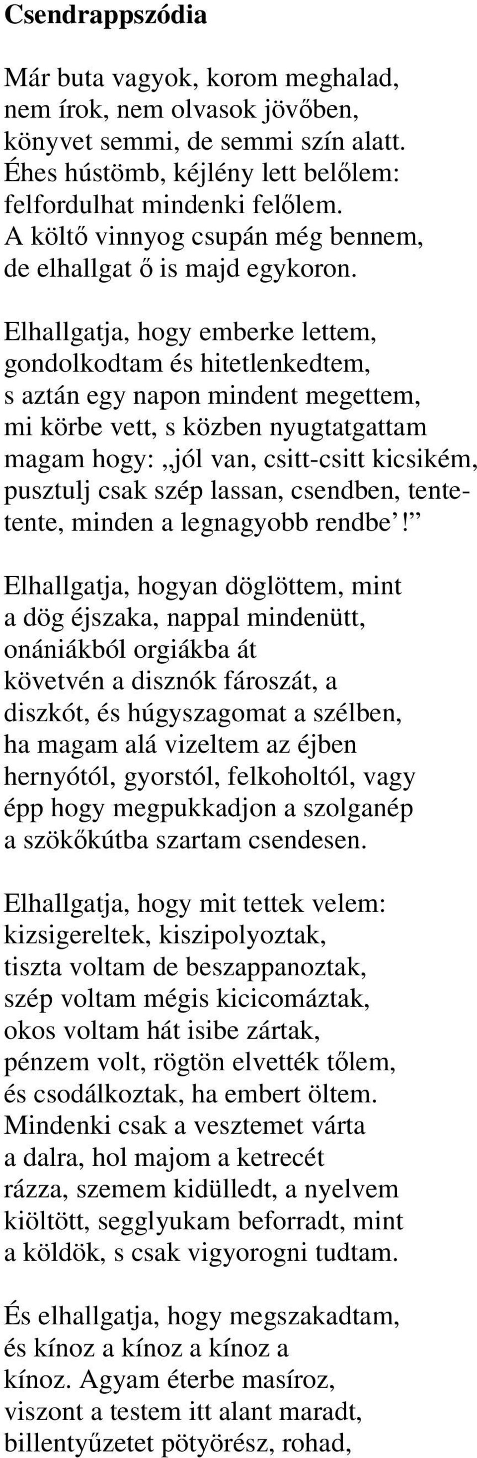 Elhallgatja, hogy emberke lettem, gondolkodtam és hitetlenkedtem, s aztán egy napon mindent megettem, mi körbe vett, s közben nyugtatgattam magam hogy: jól van, csitt-csitt kicsikém, pusztulj csak