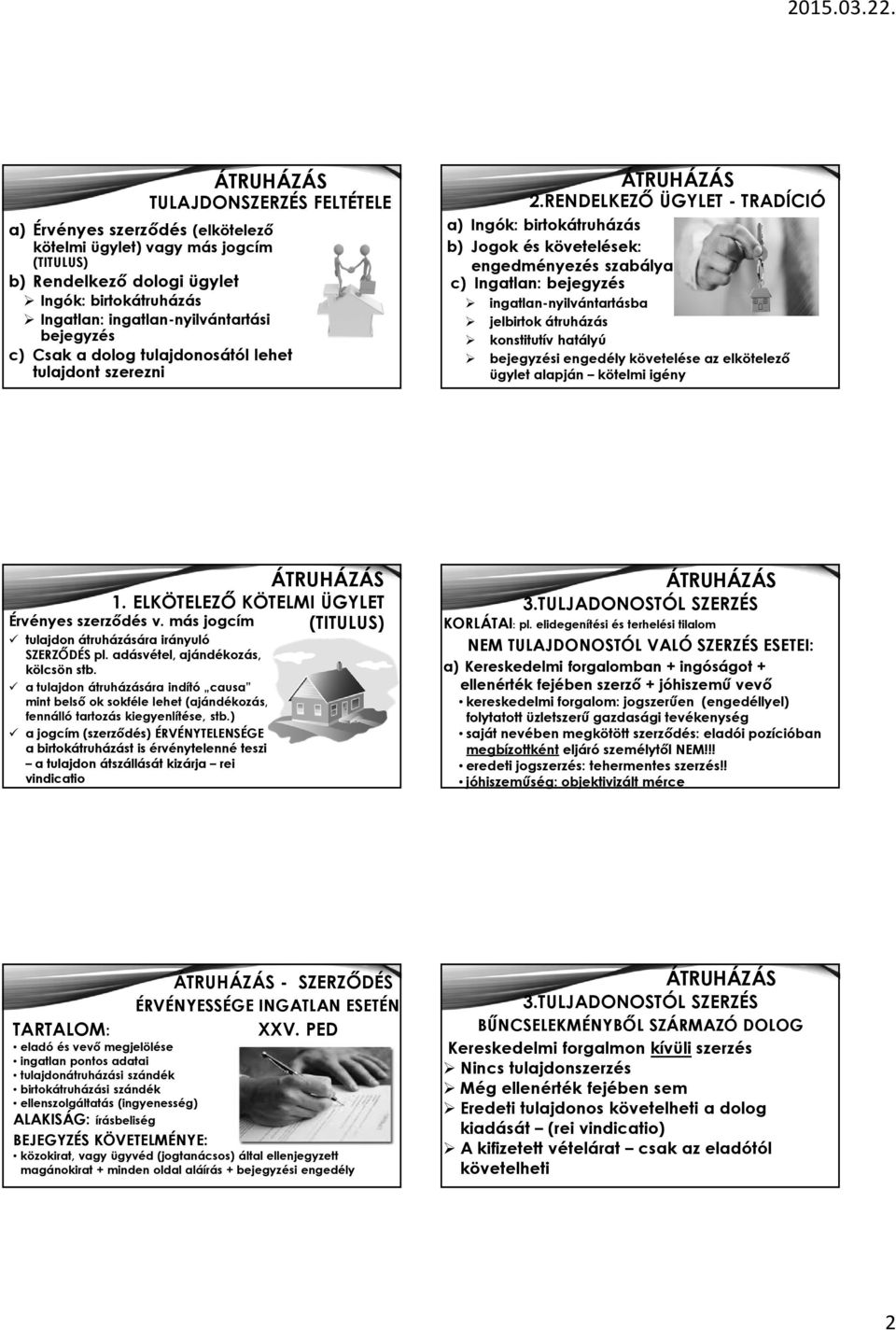 RENDELKEZŐ ÜGYLET - TRADÍCIÓ a) Ingók: birtokátruházás b) Jogok és követelések: engedményezés szabályai c) Ingatlan:bejegyzés ingatlan-nyilvántartásba jelbirtok átruházás konstitutív hatályú