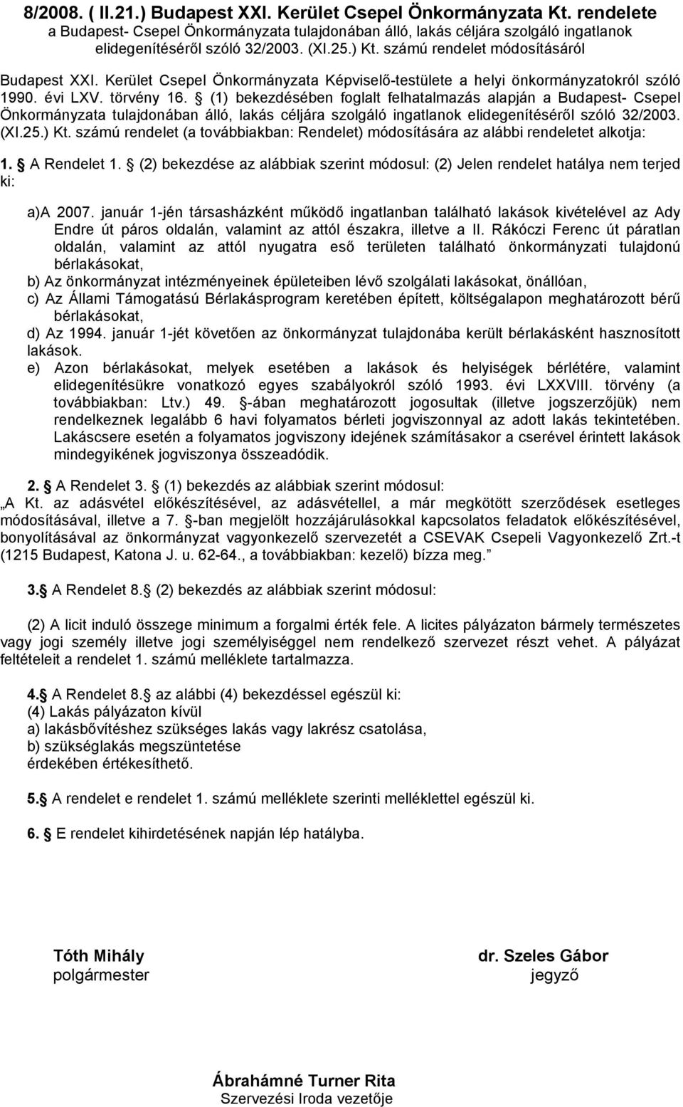 (1) bekezdésében foglalt felhatalmazás alapján a Budapest- Csepel Önkormányzata tulajdonában álló, lakás céljára szolgáló ingatlanok elidegenítéséről szóló 32/2003. (XI.25.) Kt.