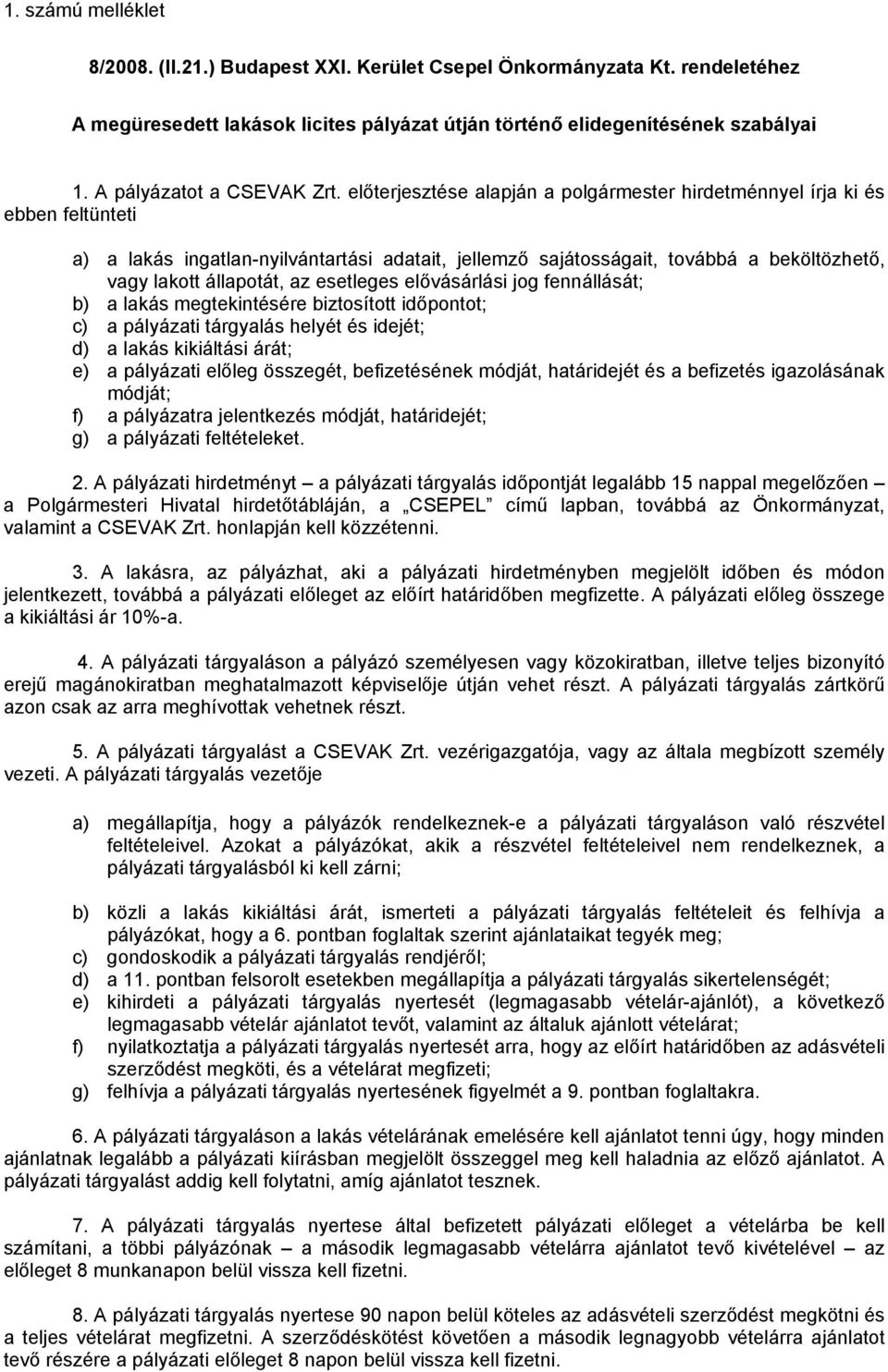 előterjesztése alapján a polgármester hirdetménnyel írja ki és ebben feltünteti a) a lakás ingatlan-nyilvántartási adatait, jellemző sajátosságait, továbbá a beköltözhető, vagy lakott állapotát, az