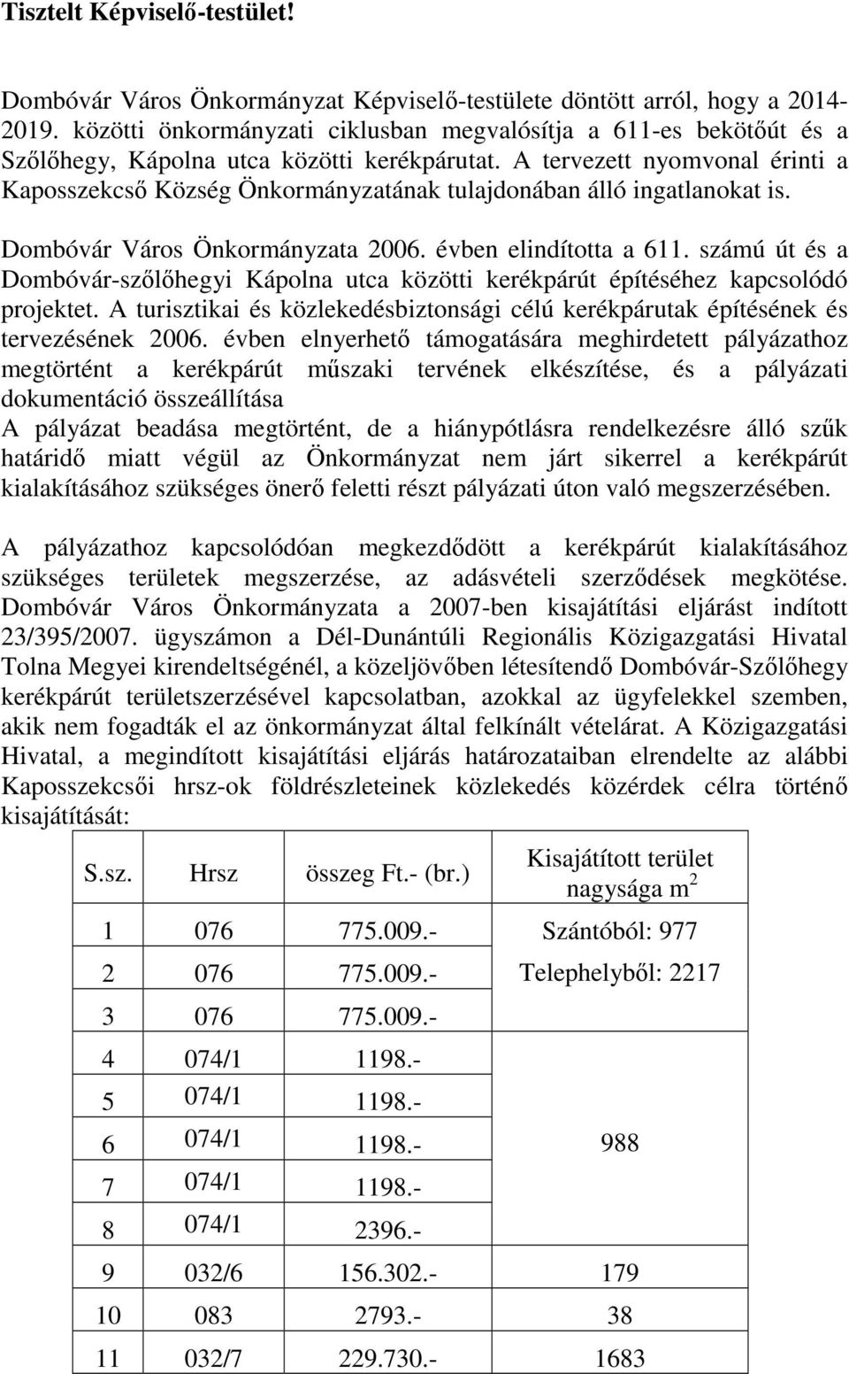 A tervezett nyomvonal érinti a Kaposszekcső Község Önkormányzatának tulajdonában álló ingatlanokat is. Dombóvár Város Önkormányzata 2006. évben elindította a 611.