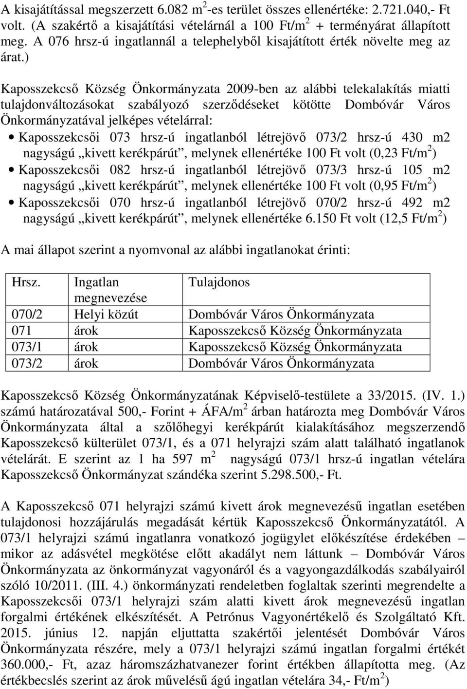 ) Kaposszekcső Község Önkormányzata 2009-ben az alábbi telekalakítás miatti tulajdonváltozásokat szabályozó szerződéseket kötötte Dombóvár Város Önkormányzatával jelképes vételárral: Kaposszekcsői