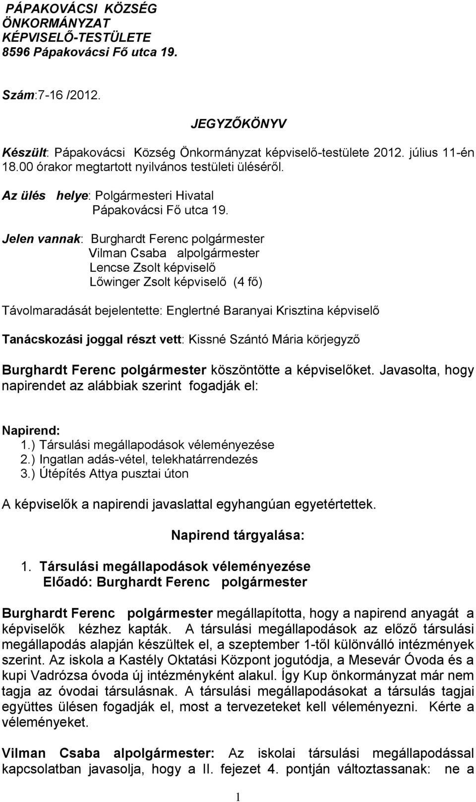 Jelen vannak: Burghardt Ferenc polgármester Vilman Csaba alpolgármester Lencse Zsolt képviselő Lőwinger Zsolt képviselő (4 fő) Távolmaradását bejelentette: Englertné Baranyai Krisztina képviselő