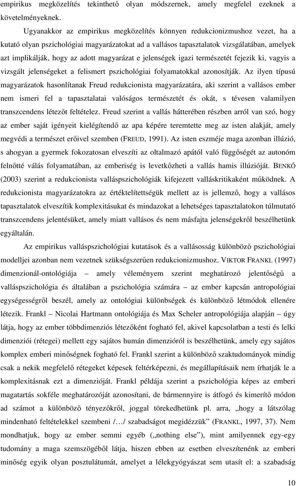 magyarázat e jelenségek igazi természetét fejezik ki, vagyis a vizsgált jelenségeket a felismert pszichológiai folyamatokkal azonosítják.