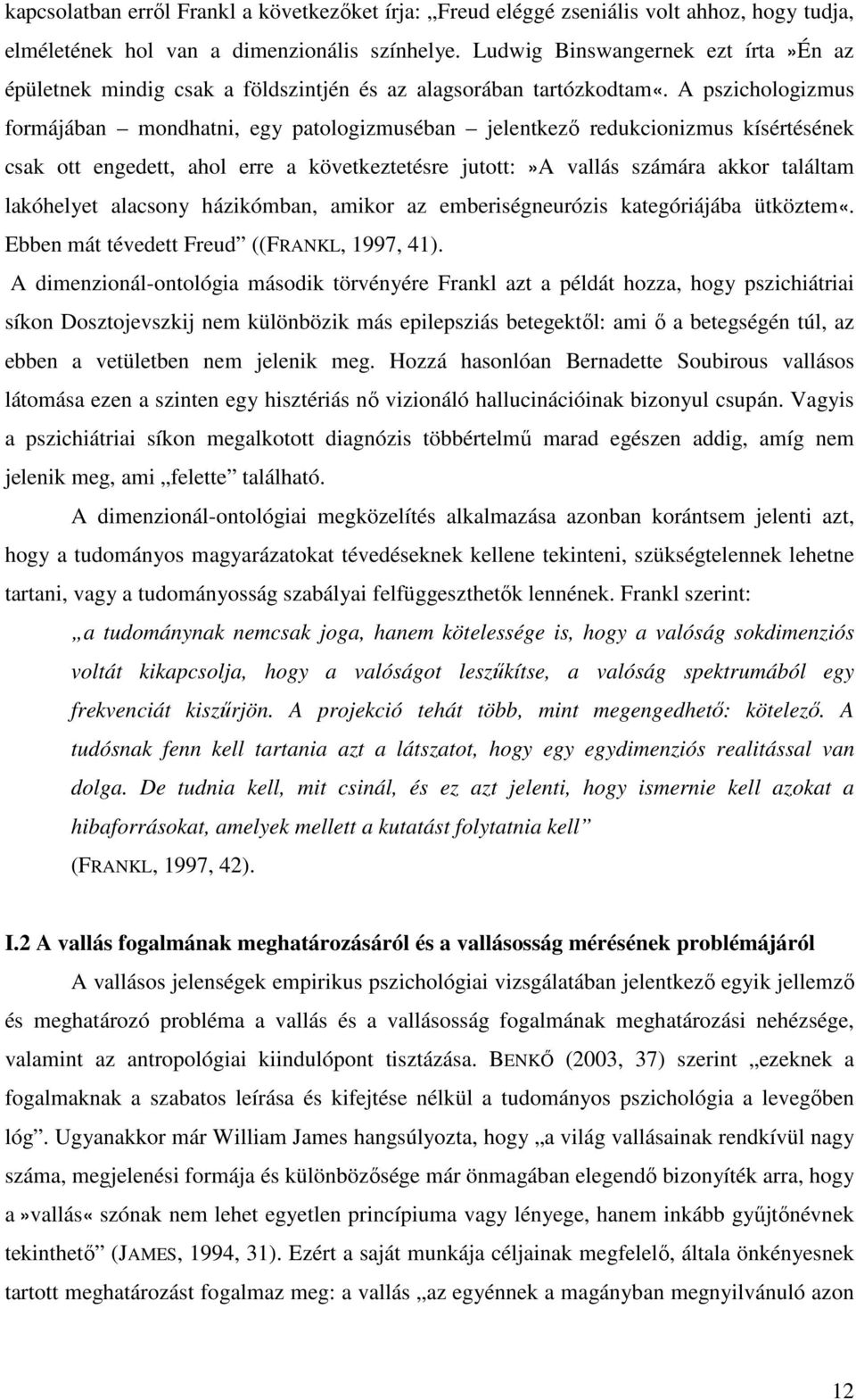 A pszichologizmus formájában mondhatni, egy patologizmuséban jelentkező redukcionizmus kísértésének csak ott engedett, ahol erre a következtetésre jutott:»a vallás számára akkor találtam lakóhelyet