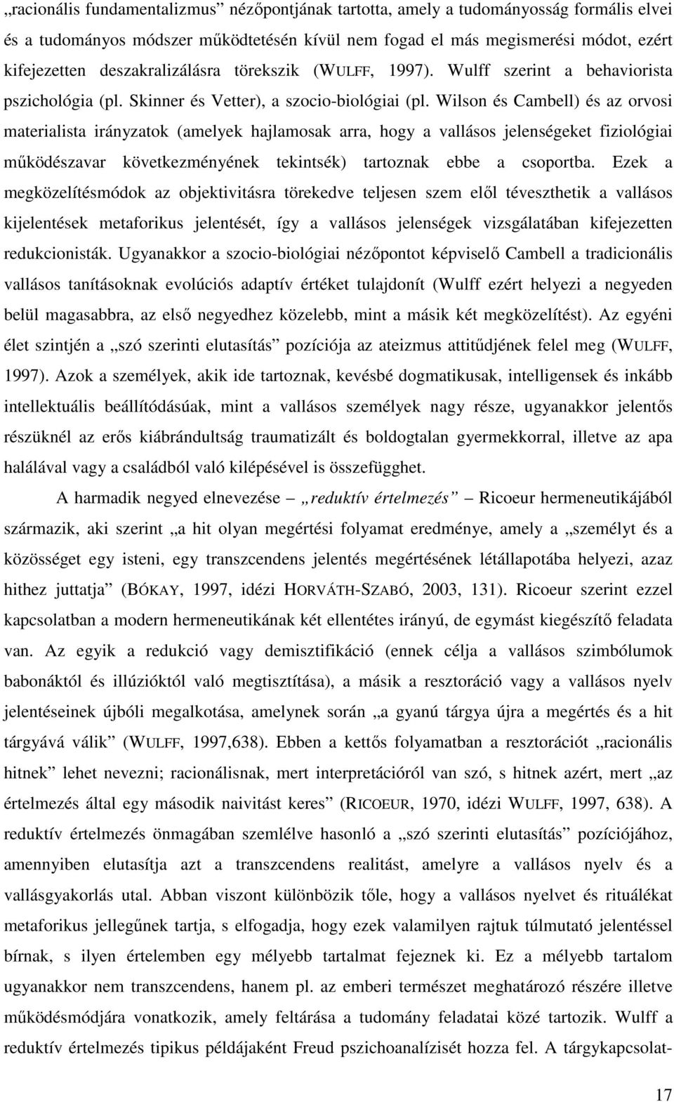 Wilson és Cambell) és az orvosi materialista irányzatok (amelyek hajlamosak arra, hogy a vallásos jelenségeket fiziológiai működészavar következményének tekintsék) tartoznak ebbe a csoportba.