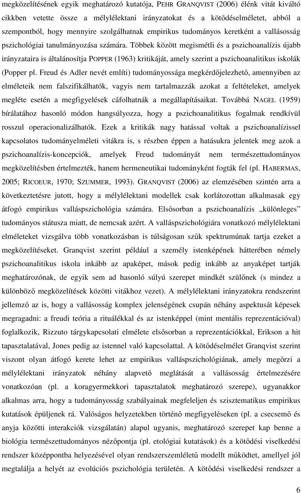 Többek között megismétli és a pszichoanalízis újabb irányzataira is általánosítja POPPER (1963) kritikáját, amely szerint a pszichoanalitikus iskolák (Popper pl.