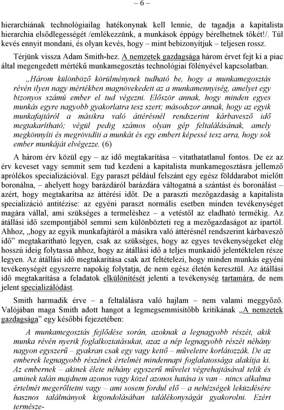 Három különböző körülménynek tudható be, hogy a munkamegosztás révén ilyen nagy mértékben magnövekedett az a munkamennyiség, amelyet egy bizonyos számú ember el tud végezni.