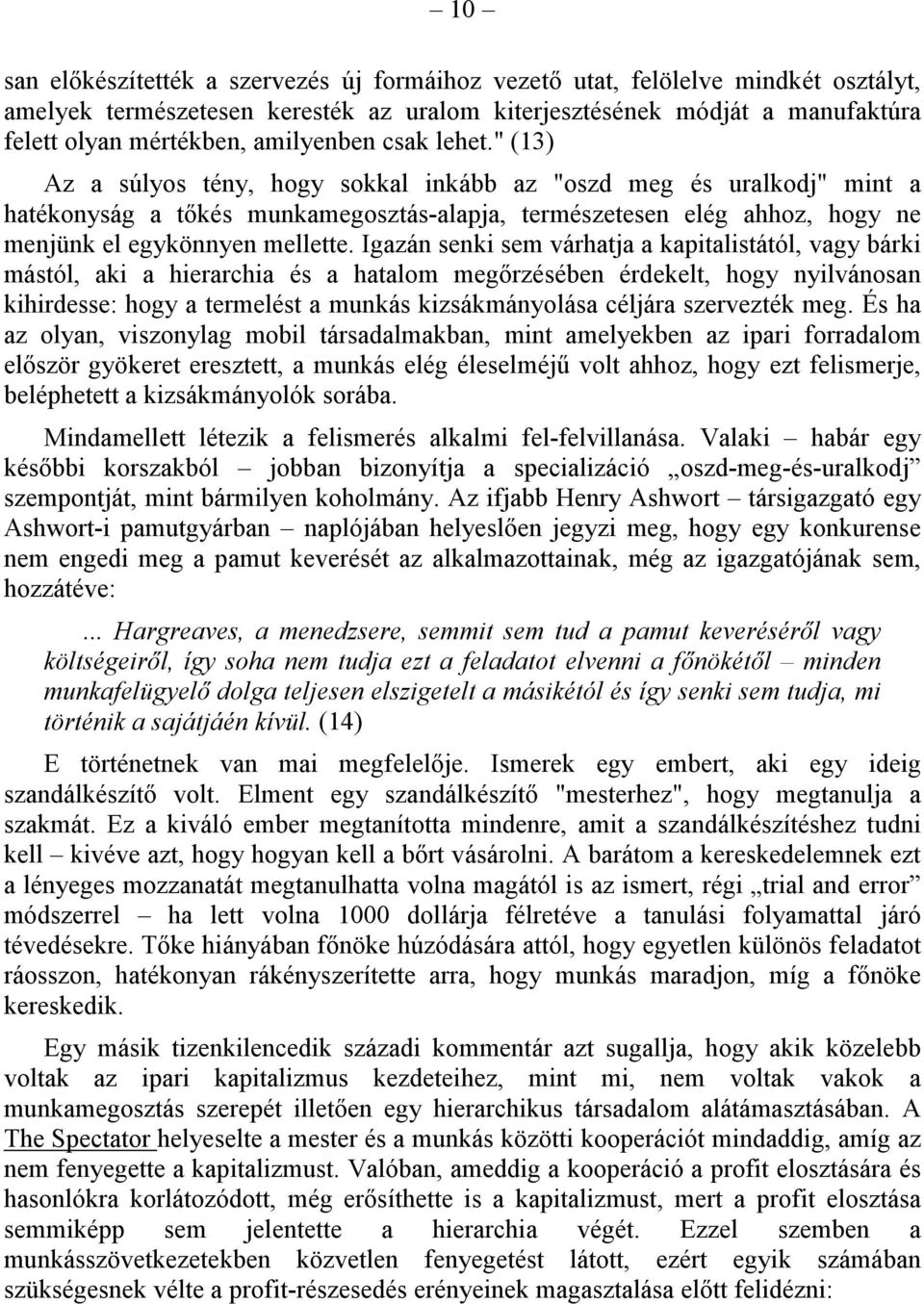" (13) Az a súlyos tény, hogy sokkal inkább az "oszd meg és uralkodj" mint a hatékonyság a tőkés munkamegosztás-alapja, természetesen elég ahhoz, hogy ne menjünk el egykönnyen mellette.
