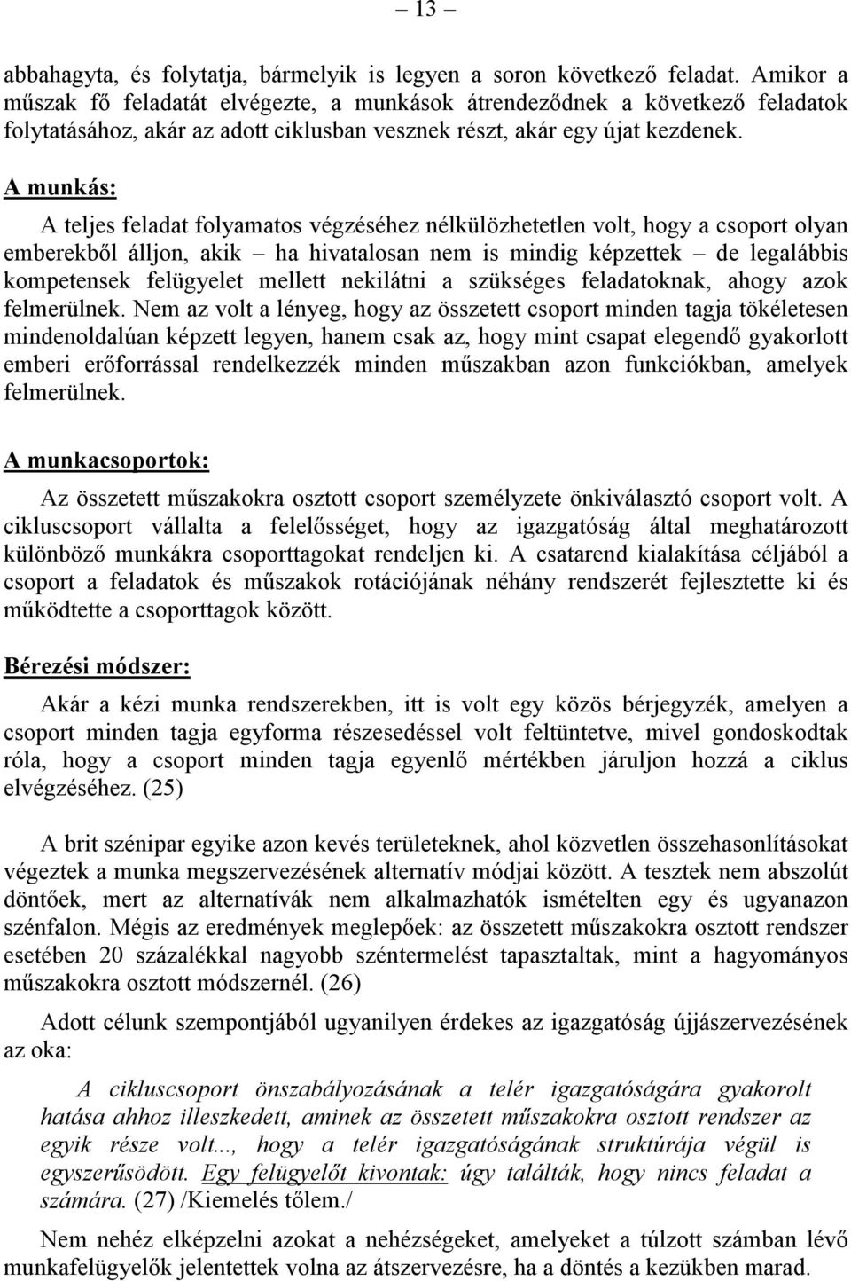 A munkás: A teljes feladat folyamatos végzéséhez nélkülözhetetlen volt, hogy a csoport olyan emberekből álljon, akik ha hivatalosan nem is mindig képzettek de legalábbis kompetensek felügyelet